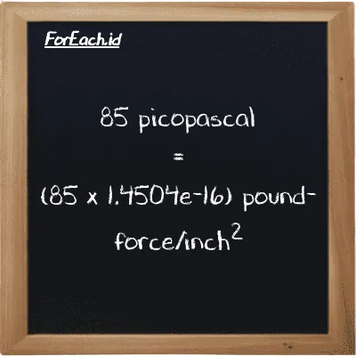 How to convert picopascal to pound-force/inch<sup>2</sup>: 85 picopascal (pPa) is equivalent to 85 times 1.4504e-16 pound-force/inch<sup>2</sup> (lbf/in<sup>2</sup>)